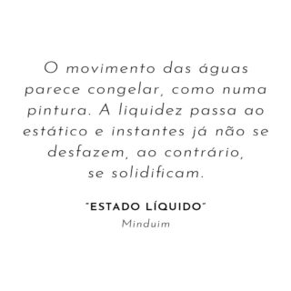 Passe para o lado >
Na série “Estado Líquido”, de Minduim, o vai e vem constante das ondas aparenta ser conduzido, como se o próprio ritmo do mar ganhasse uma pausa, para que detalhes pudessem ser contemplados. 

São fotografias que só poderiam ser captadas por alguém com profunda intimidade com o oceano. 

Veja o acervo completo em: 
www.constancegaleria.com

#ConstanceGaleria
